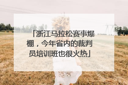 浙江马拉松赛事爆棚，今年省内的裁判员培训班也很火热