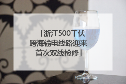 浙江500千伏跨海输电线路迎来首次双线检修