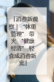 消费新观察｜“体重管理” 带火 “健康经济” 轻食成消费新宠