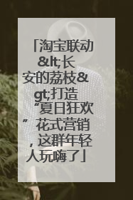 淘宝联动<长安的荔枝>打造“夏日狂欢”花式营销，这群年轻人玩嗨了