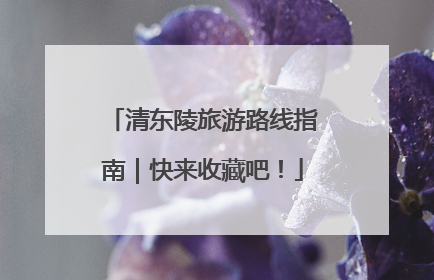 清东陵旅游路线指南｜快来收藏吧！