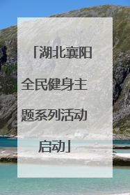湖北襄阳全民健身主题系列活动启动