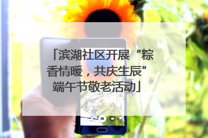 滨湖社区开展“粽香情暖，共庆生辰”端午节敬老活动
