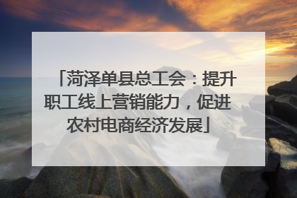 菏泽单县总工会：提升职工线上营销能力，促进农村电商经济发展
