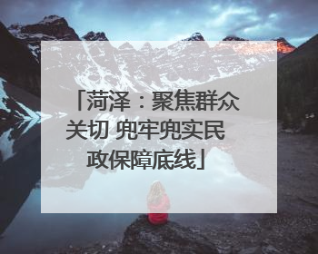 菏泽：聚焦群众关切 兜牢兜实民政保障底线