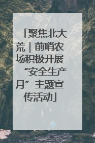 聚焦北大荒｜前哨农场积极开展“安全生产月”主题宣传活动