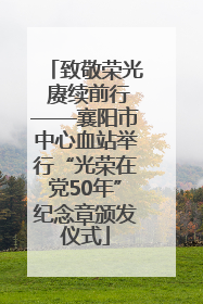 致敬荣光 赓续前行——襄阳市中心血站举行“光荣在党50年”纪念章颁发仪式