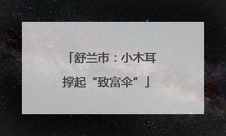 舒兰市：小木耳撑起“致富伞”