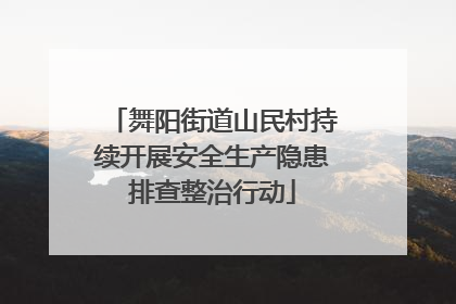 舞阳街道山民村持续开展安全生产隐患排查整治行动
