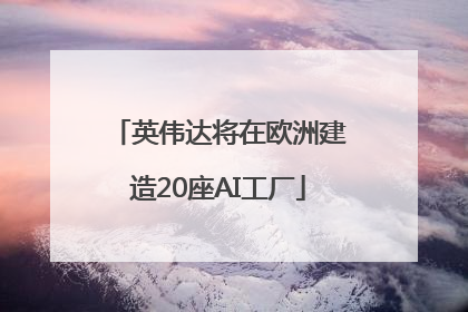 英伟达将在欧洲建造20座AI工厂