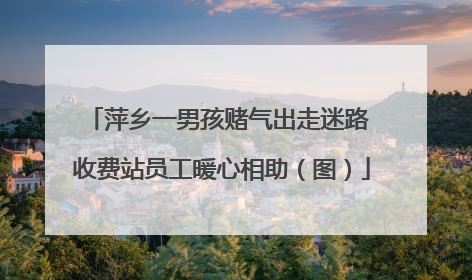 萍乡一男孩赌气出走迷路 收费站员工暖心相助（图）