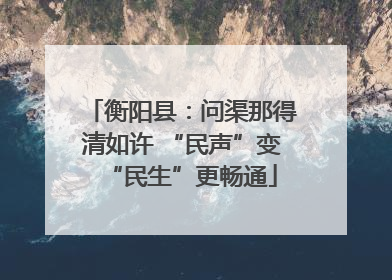 衡阳县：问渠那得清如许 “民声”变“民生”更畅通