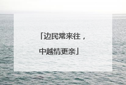 边民常来往，中越情更亲