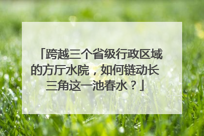 跨越三个省级行政区域的方厅水院，如何链动长三角这一池春水？