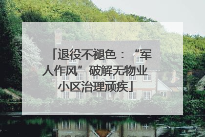 退役不褪色：“军人作风”破解无物业小区治理顽疾