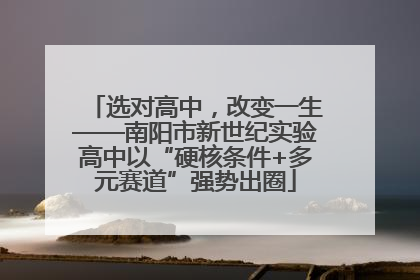 选对高中，改变一生——南阳市新世纪实验高中以“硬核条件+多元赛道”强势出圈