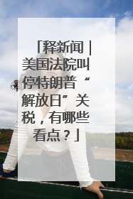 释新闻｜美国法院叫停特朗普“解放日”关税，有哪些看点？