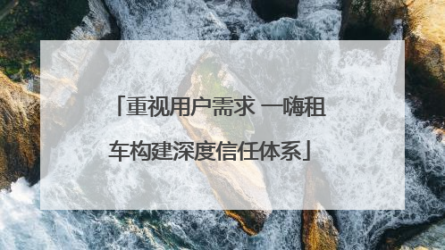 重视用户需求 一嗨租车构建深度信任体系