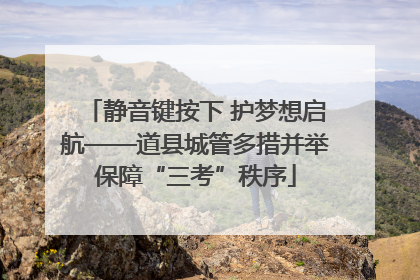 静音键按下 护梦想启航——道县城管多措并举保障“三考”秩序