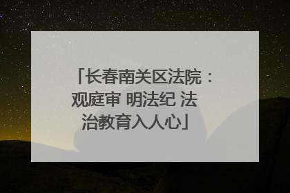 长春南关区法院：观庭审 明法纪 法治教育入人心