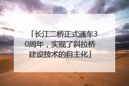 长江二桥正式通车30周年，实现了斜拉桥建设技术的自主化