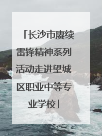 长沙市赓续雷锋精神系列活动走进望城区职业中等专业学校