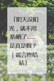 阴天没阳光，就不用防晒了……是真是假？｜谣言终结站