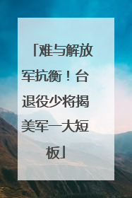 难与解放军抗衡！台退役少将揭美军一大短板