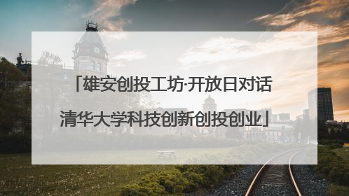 雄安创投工坊·开放日对话清华大学科技创新创投创业