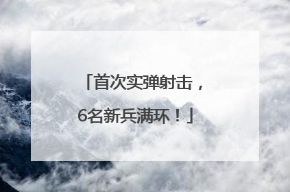 首次实弹射击，6名新兵满环！