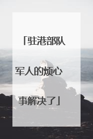 驻港部队军人的烦心事解决了