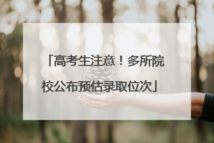 高考生注意！多所院校公布预估录取位次
