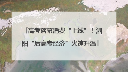 高考落幕消费“上线”！泗阳“后高考经济”火速升温