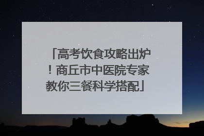 高考饮食攻略出炉！商丘市中医院专家教你三餐科学搭配