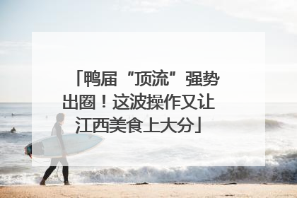 鸭届“顶流”强势出圈！这波操作又让江西美食上大分