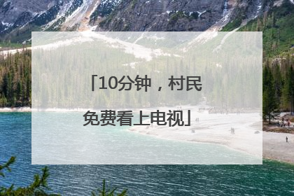 10分钟，村民免费看上电视