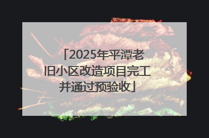 2025年平潭老旧小区改造项目完工并通过预验收