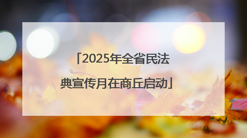 2025年全省民法典宣传月在商丘启动