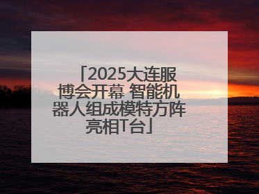 2025大连服博会开幕 智能机器人组成模特方阵亮相T台