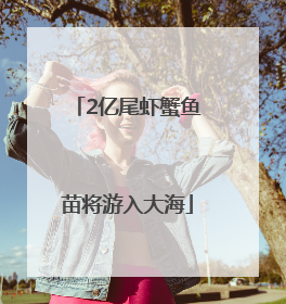 2亿尾虾蟹鱼苗将游入大海