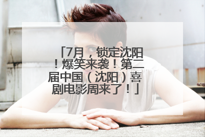7月，锁定沈阳！爆笑来袭！第二届中国（沈阳）喜剧电影周来了！