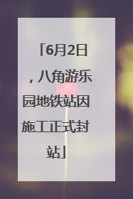 6月2日，八角游乐园地铁站因施工正式封站