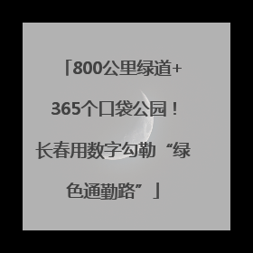 800公里绿道+365个口袋公园！长春用数字勾勒“绿色通勤路”