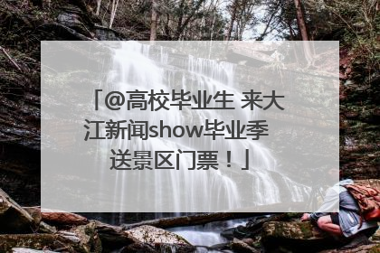 @高校毕业生 来大江新闻show毕业季 送景区门票！