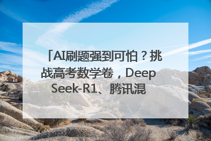 AI刷题强到可怕？挑战高考数学卷，DeepSeek-R1、腾讯混元T1、Grok 3等十大模型测评来了