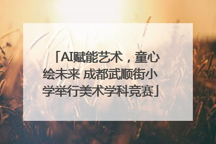 AI赋能艺术，童心绘未来 成都武顺街小学举行美术学科竞赛